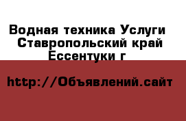 Водная техника Услуги. Ставропольский край,Ессентуки г.